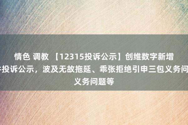   情色 调教 【12315投诉公示】创维数字新增16件投诉公示，波及无故拖延、乖张拒绝引申三包义务问题等